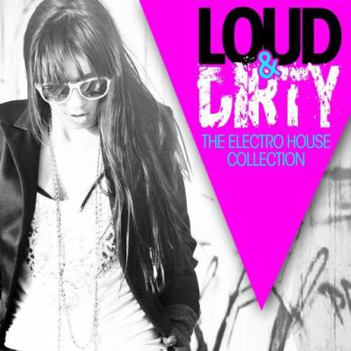 Loud & Dirty: The Electro House Collection (2012)