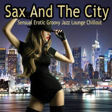Sax and the City Sensual Erotic Groovy Jazz Lounge Chillout Collection (2014)