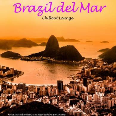 Brazil Del Mar Chillout Lounge Finest Selected Ambient and Yoga Buddha Bar Sounds (2014)