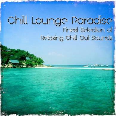 Chill Lounge Paradise Finest Selection of Relaxing Chill out Sounds (2014)