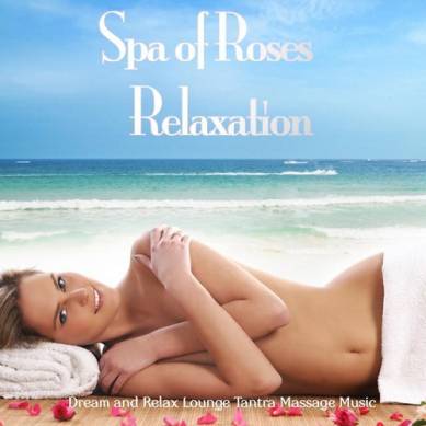 Spa of Roses Relaxation Dream and Relax Lounge Tantra Massage Music (2015)