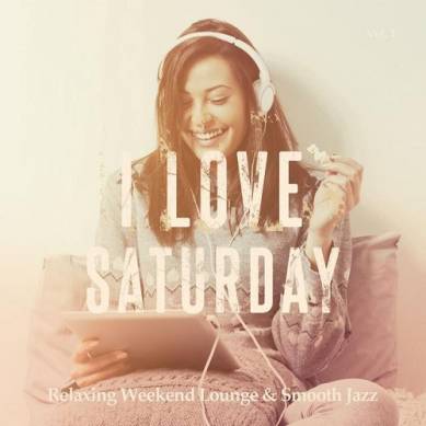 I Love Saturday Vol 1 Relaxing Weekend Lounge and Smooth Jazz (2015)