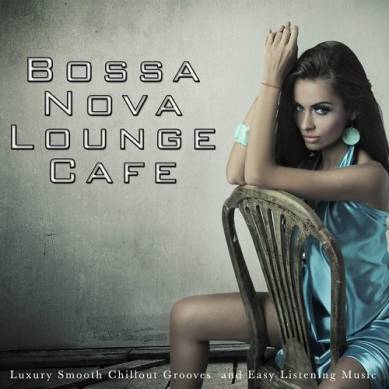 Bossa Nova Lounge Cafe Luxury Smooth Chillout and Easy Listening Music (2015)