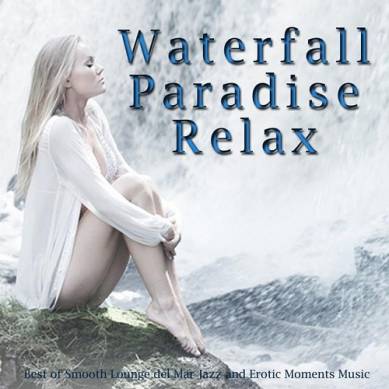 Waterfall Paradise Relax Best of Smooth Lounge Del Mar Jazz and Erotic Moments Music (2015)
