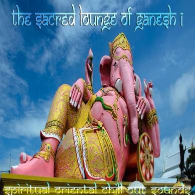 Sacred Lounge of Ganesh Vol 1 Spiritual Oriental Chill out Sounds (2015)