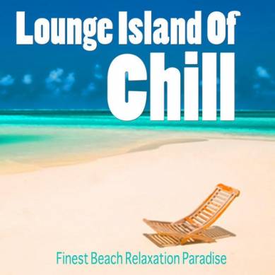 Lounge Island of Chill Vol 1 Finest Beach Relaxation Paradise (2015)