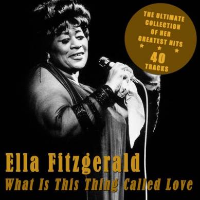 Ella Fitzgerald – What Is This Thing Called Love: The Ultimate Collection of Her Greatest Hits (2012)