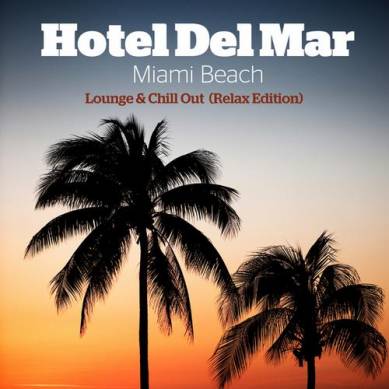 Hotel Del Mar Miami Beach Lounge And Chill Out Relax Edition (2013)