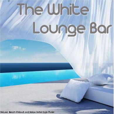 The White Lounge Bar Deluxe Beach Chillout and Relax Hotel Cafe Music (2013)