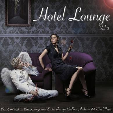 Hotel Lounge Vol 2 Best Exotic Jazz Lounge and Erotic Rounge Chillout Ambient del Mar Music (2013)